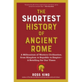 The Shortest History of Ancient Rome: A Millennium of Western Civilization, from Kingdom to Republic to Empire - A Retelling for Our Times - Paperback