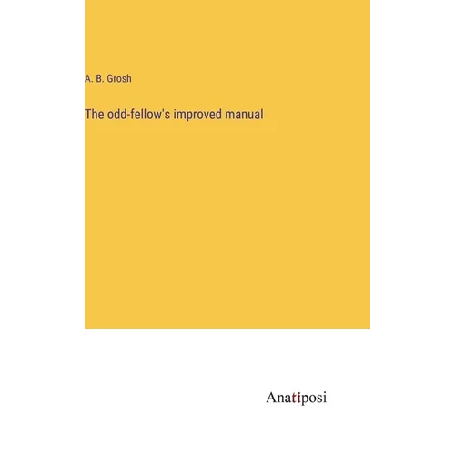 The odd-fellow's improved manual - Hardcover