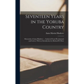 Seventeen Years in the Yoruba Country: Memorials of Anna Hinderer ... Gathered From Her Journals and Letters. With an Introduction by Richard B. Hone - Hardcover