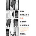 The Trials of Eroy Brown: The Murder Case That Shook the Texas Prison System - Paperback