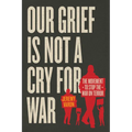 Our Grief Is Not a Cry for War: The Movement to Stop the War on Terror - Hardcover