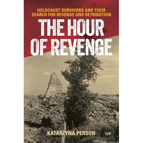 The Hour of Revenge: Holocaust Survivors and Their Search for Revenge and Retribution - Paperback