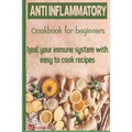 Anti-Inflammatory Cookbook for Beginners: Heal your Immune system with easy to cook recipes - Paperback