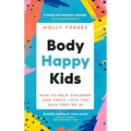Body Happy Kids: How to Help Children and Teens Love the Skin They're in - Paperback