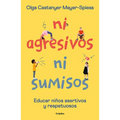Ni Agresivos Ni Sumisos. Educar Niños Asertivos Y Respetuosos / Neither Aggressive Nor Submissive - Paperback