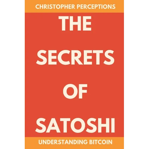 The Secrets of Satoshi: Understanding Bitcoin - Paperback