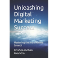 Unleashing Digital Marketing Success: Mastering the Art of Online Growth - Paperback
