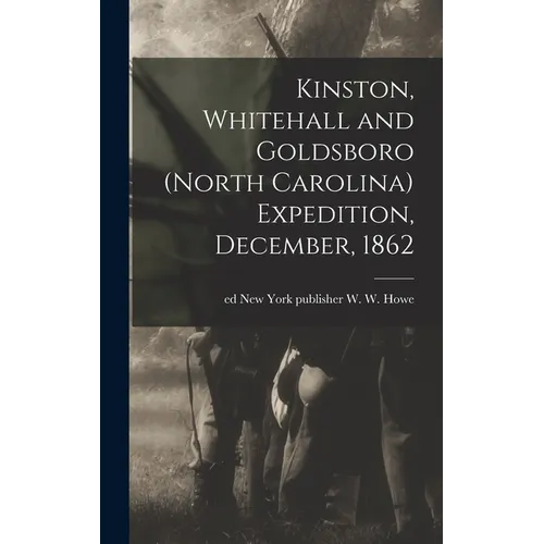 Kinston, Whitehall and Goldsboro (North Carolina) Expedition, December, 1862 - Hardcover