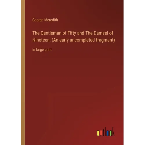 The Gentleman of Fifty and The Damsel of Nineteen; (An early uncompleted fragment): in large print - Paperback