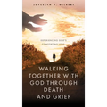 Walking Together With God Through Death and Grief: Experiencing God's Comforting Love - Hardcover