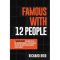 Famous with 12 People: A Career Guide on How to Be an Internationally Recognized Expert in Something Nobody Cares About: A Career Guide On How To Be A - Paperback