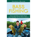 Bass Fishing: How to Catch Bass on Plastic Worms (How to Catch Bass Your First Time on a New Lak) - Paperback