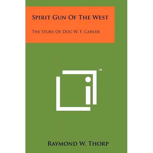 Spirit Gun Of The West: The Story Of Doc W. F. Carver - Paperback