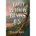 That Which Binds Us - Hardcover