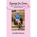 Organize For Cancer: How to Get Through Treatment and Recover Easier - Paperback
