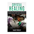 Crystal Healing: Discover And Learn These Top 9 Benefits That You Must Know About Crystal Healing To Your Health And To Be Loved And Wealthy - Paperback