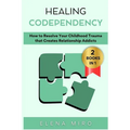 Healing Codependency: How to Resolve Your Childhood that Creates Relationship Addicts - Paperback