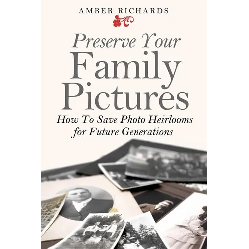 Preserve Your Family Pictures: How To Save Photo Heirlooms for Future Generations - Paperback