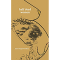 half dead women: a collection of poems written for the living - Paperback