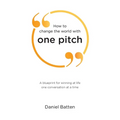 How to change the world with one pitch: A blueprint for winning at life one conversation at a time - Paperback