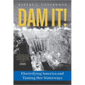 Dam It!: Electrifying America and Taming Her Waterways - Hardcover