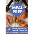 Meal Prep Recipe Book: 50 Simple Recipes For Health & Fitness Nuts - Paperback