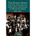 The Plains Sioux and U.S. Colonialism from Lewis and Clark to Wounded Knee - Paperback