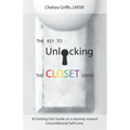 The Key to Unlocking the Closet Door: A Coming-Out Guide on a Journey Toward Unconditional Self-Love - Paperback