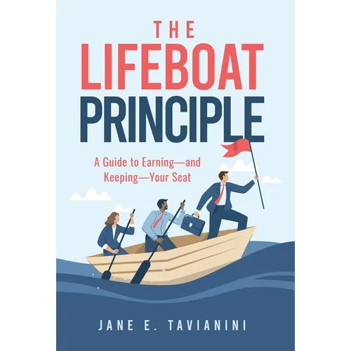 The Lifeboat Principle: A Guide to Earning - and Keeping - Your Seat - Hardcover