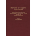 Mortality of Hispanic Populations: Mexicans, Puerto Ricans, and Cubans in the United States and in the Home Countries - Hardcover