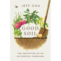 Good Soil: The Education of an Accidental Farmhand - Hardcover