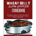 Wheat Belly Slow Cooker Cookbook: Top 90+ Delicious, and Easy-To-Cook for Busy Mom and Dad Wheat Belly Slow cooker Recipes for a Healthy Eating in the - Paperback