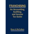 Franchising: AN ACCOUNTING, AUDITING and INCOME TAX GUIIDE: A Practical Guide for Franchisors, Franchisees, and their Accounting an - Paperback