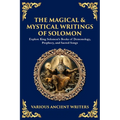 The Magical & Mystical Writings of Solomon: Explore King Solomon's Books of Demonology, Prophecy, and Sacred Songs - Paperback
