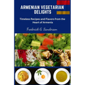 Armenian Vegetarian Delights: Armenian Vegetarian Delights, easy recipes cookbook, Armenian cuisine, Armenian Vegetarian meal prep, Armenian plant b - Paperback