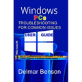 WINDOWS PCs TROUBLESHOOTING FOR COMMON ISSUES USER GUIDE: How to Troubleshoot and Fix Windows 11, 10, and Earlier Versions of Windows System Issues - Paperback