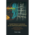 Rudolf Steiner's Intentions for the Anthroposophical Society: The Executive Council, the School for Spiritual Science, and the Sections - Paperback