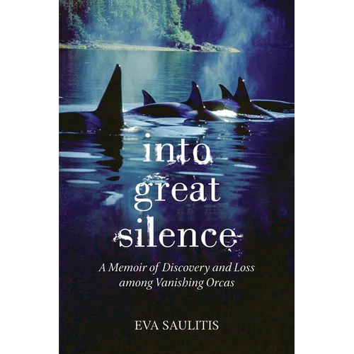 Into Great Silence: A Memoir of Discovery and Loss among Vanishing Orcas - Paperback