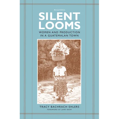 Silent Looms: Women and Production in a Guatemalan Town - Paperback