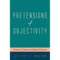Pretensions of Objectivity: Toward a Criticism of Biblical Criticism - Hardcover