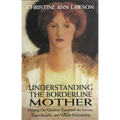 Understanding the Borderline Mother: Helping Her Children Transcend the Intense, Unpredictable, and Volatile Relationship - Paperback