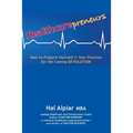 Heathcarepreneurs: How to Prepare Yourself & Your Practice for the Coming REVOLUTION - Paperback