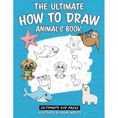 The Ultimate How to Draw Animals Book: Learn How to Draw 50 Cute Animals by Following Easy Step by Step Guides - Paperback