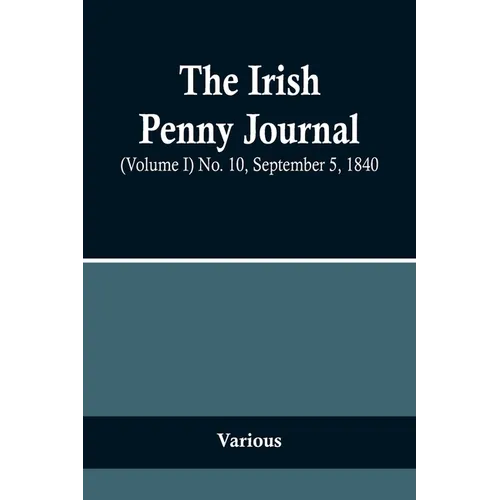 The Irish Penny Journal, (Volume I) No. 10, September 5, 1840 - Paperback