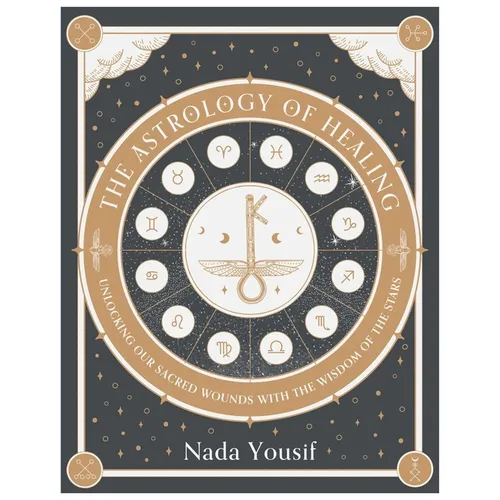 The Astrology of Healing: Unlocking Our Sacred Wounds with the Wisdom of the Stars - Hardcover