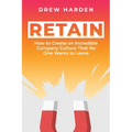 Retain: How to Create an Incredible Company Culture that No One Wants to Leave - Paperback
