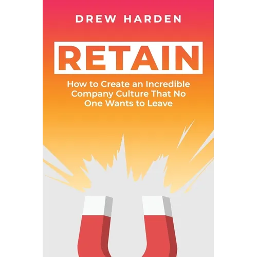 Retain: How to Create an Incredible Company Culture that No One Wants to Leave - Paperback