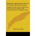 Elementary Questions On The Law Of Property, Real And Personal: Supplemented By Advanced Questions On The Law Of Contracts, With Copious References Th - Paperback