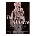 The Santa Muerte: The Origins, History, and Secrets of the Mexican Folk Saint - Paperback