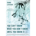 You Can't Know What You Don't Know Until You Know It: Surviving the Perfect Storm of my Empathic Relationship with a Narcissist - Paperback